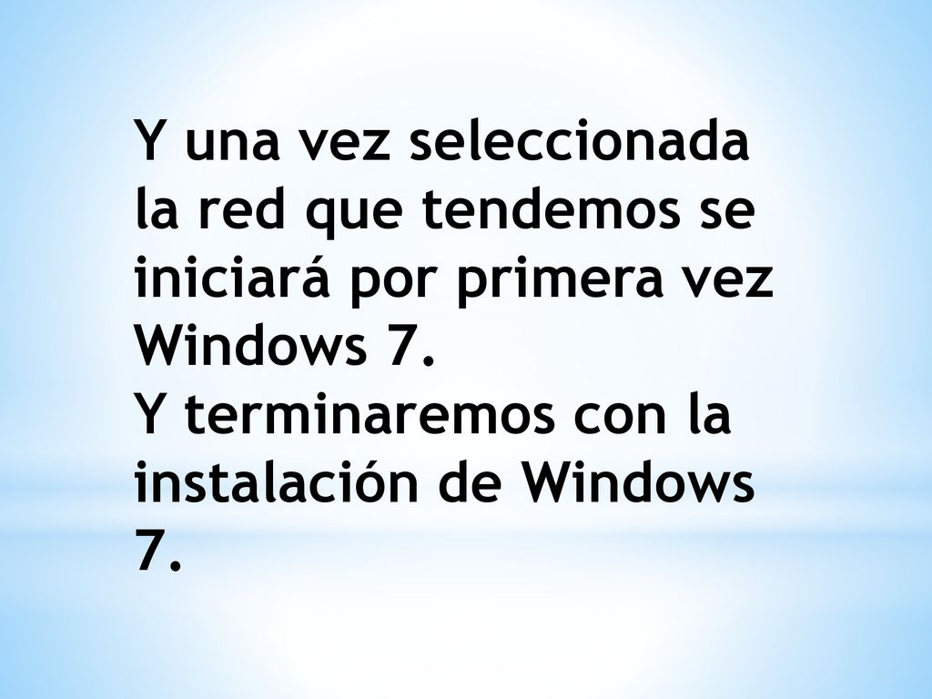Y una vez seleccionada la red que tendemos se iniciará por primera vez Windows 7.