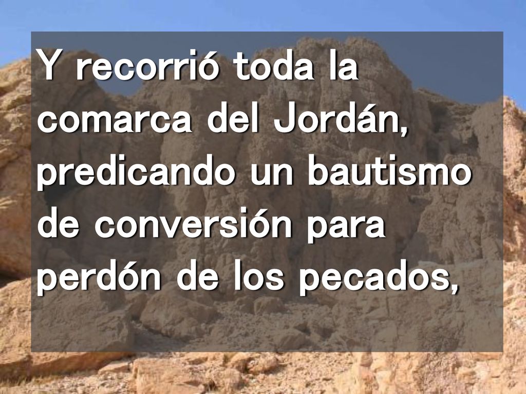 Y recorrió toda la comarca del Jordán, predicando un bautismo de conversión para perdón de los pecados,