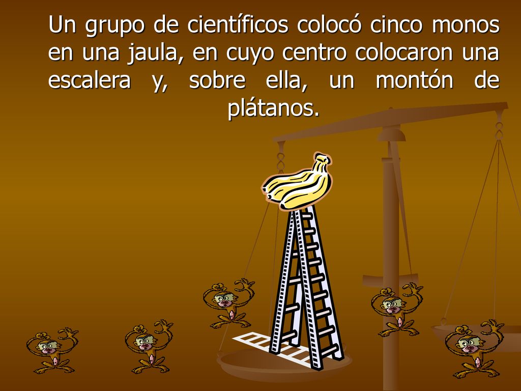Un grupo de científicos colocó cinco monos en una jaula, en cuyo centro colocaron una escalera y, sobre ella, un montón de plátanos.