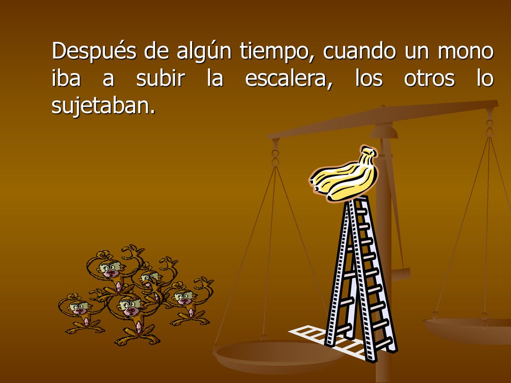 Después de algún tiempo, cuando un mono iba a subir la escalera, los otros lo sujetaban.