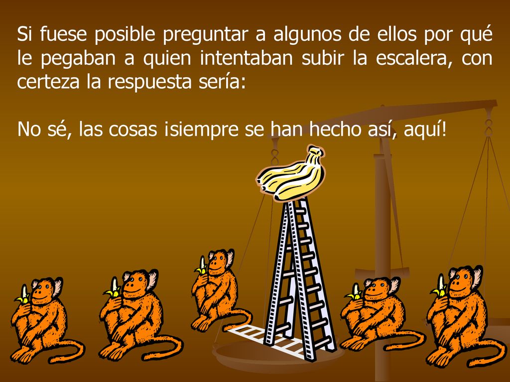 Si fuese posible preguntar a algunos de ellos por qué le pegaban a quien intentaban subir la escalera, con certeza la respuesta sería: