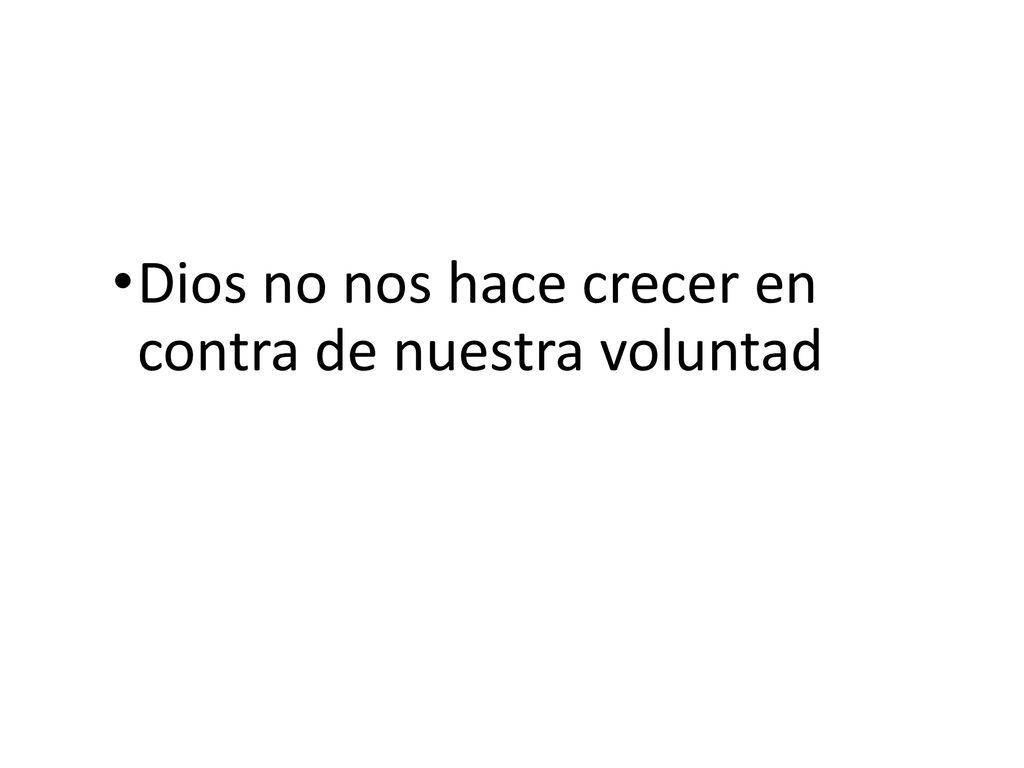 Dios no nos hace crecer en contra de nuestra voluntad