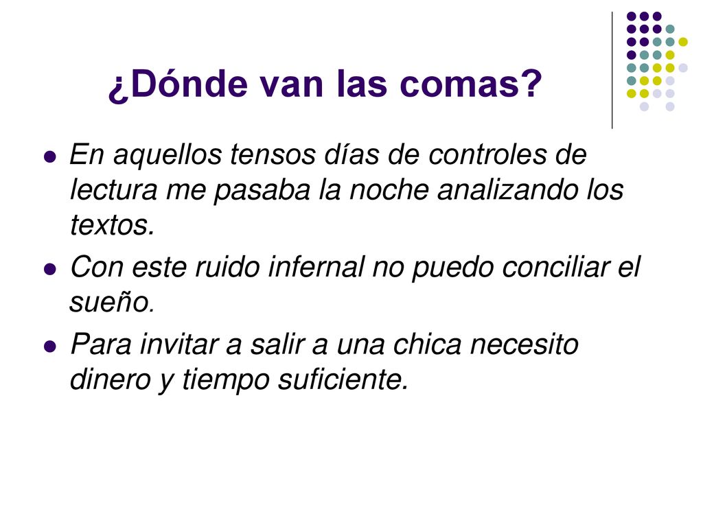 ¿Dónde van las comas En aquellos tensos días de controles de lectura me pasaba la noche analizando los textos.