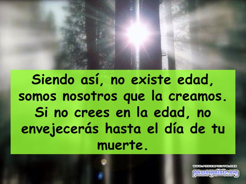 Siendo así, no existe edad, somos nosotros que la creamos
