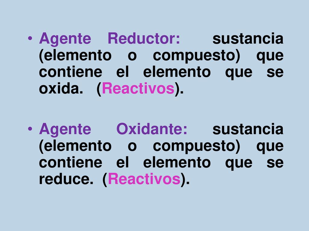 Agente Reductor: sustancia (elemento o compuesto) que contiene el elemento que se oxida. (Reactivos).