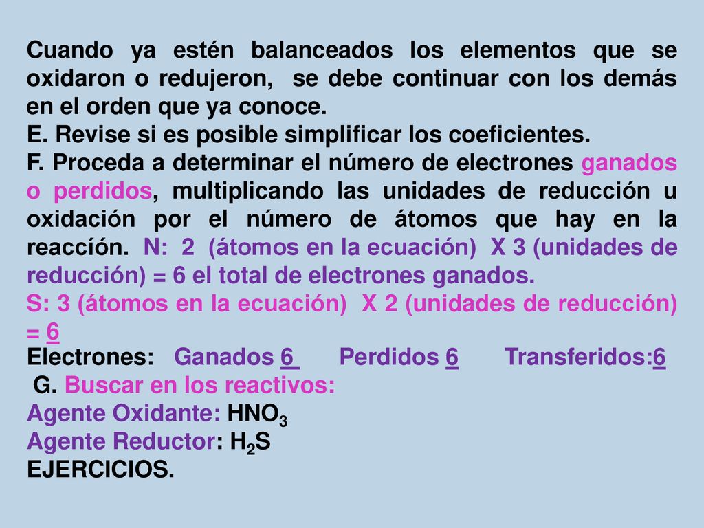 Cuando ya estén balanceados los elementos que se oxidaron o redujeron, se debe continuar con los demás en el orden que ya conoce.