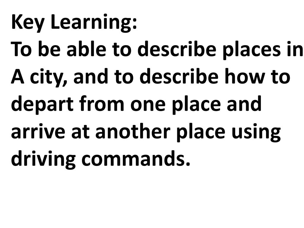 Key Learning: To be able to describe places in. A city, and to describe how to. depart from one place and.