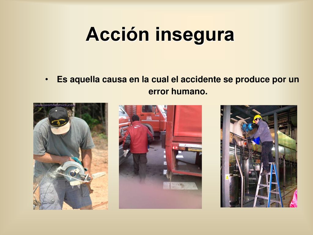 Acción insegura Es aquella causa en la cual el accidente se produce por un error humano.