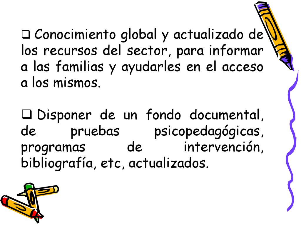 Conocimiento global y actualizado de los recursos del sector, para informar a las familias y ayudarles en el acceso a los mismos.