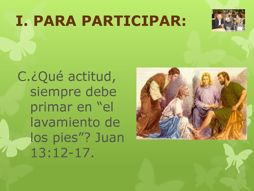 I. PARA PARTICIPAR: ¿Qué actitud, siempre debe primar en el lavamiento de los pies .