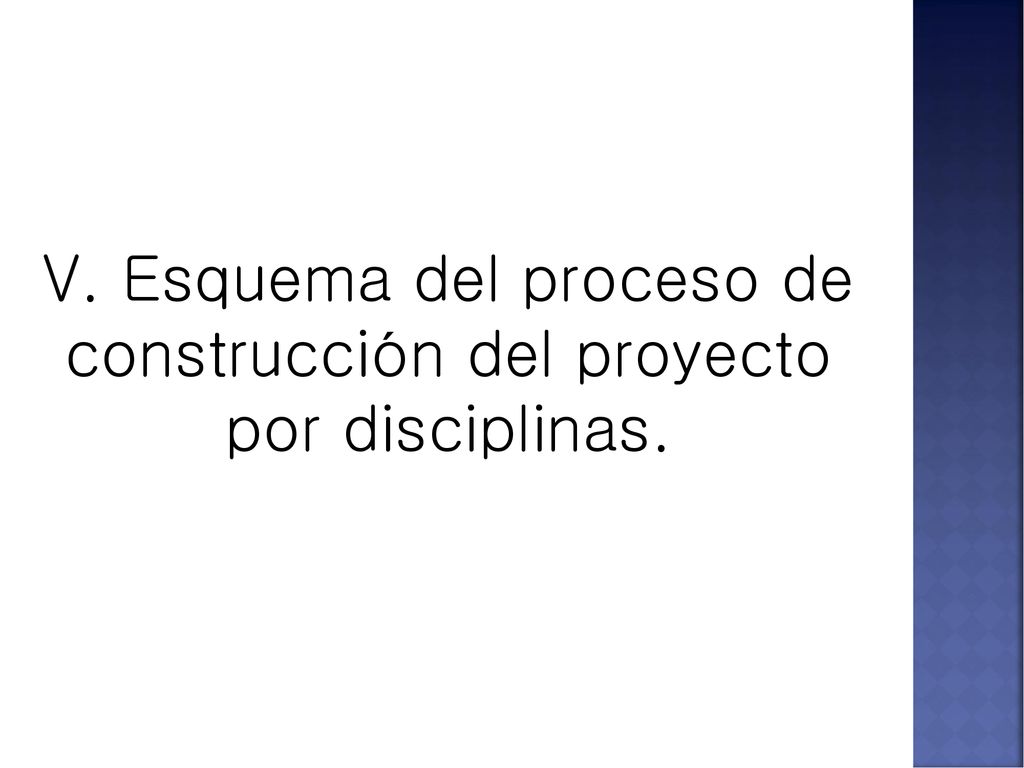 V. Esquema del proceso de construcción del proyecto por disciplinas.