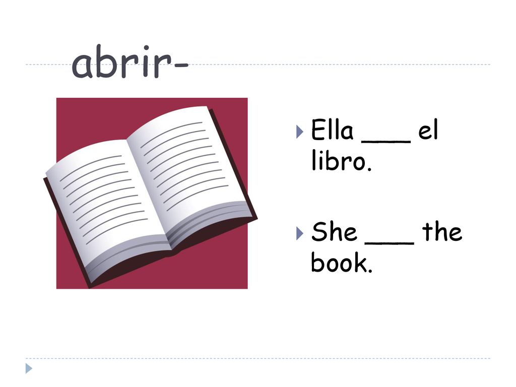 abrir- Ella ___ el libro. She ___ the book.