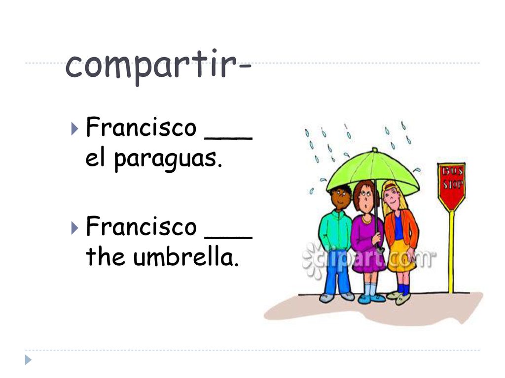 compartir- Francisco ___ el paraguas. Francisco ____ the umbrella.
