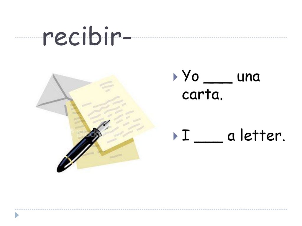 recibir- Yo ___ una carta. I ___ a letter.