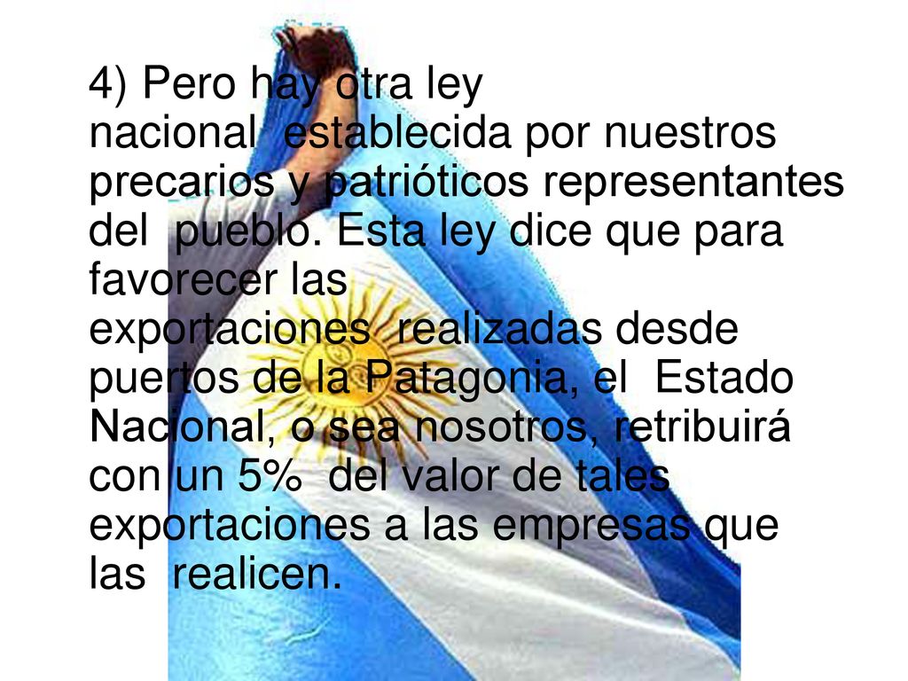 4) Pero hay otra ley nacional establecida por nuestros precarios y patrióticos representantes del pueblo.