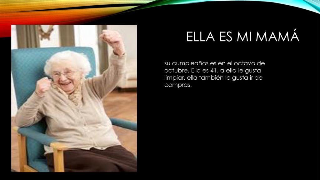 ella es mi mamá su cumpleaños es en el octavo de octubre.