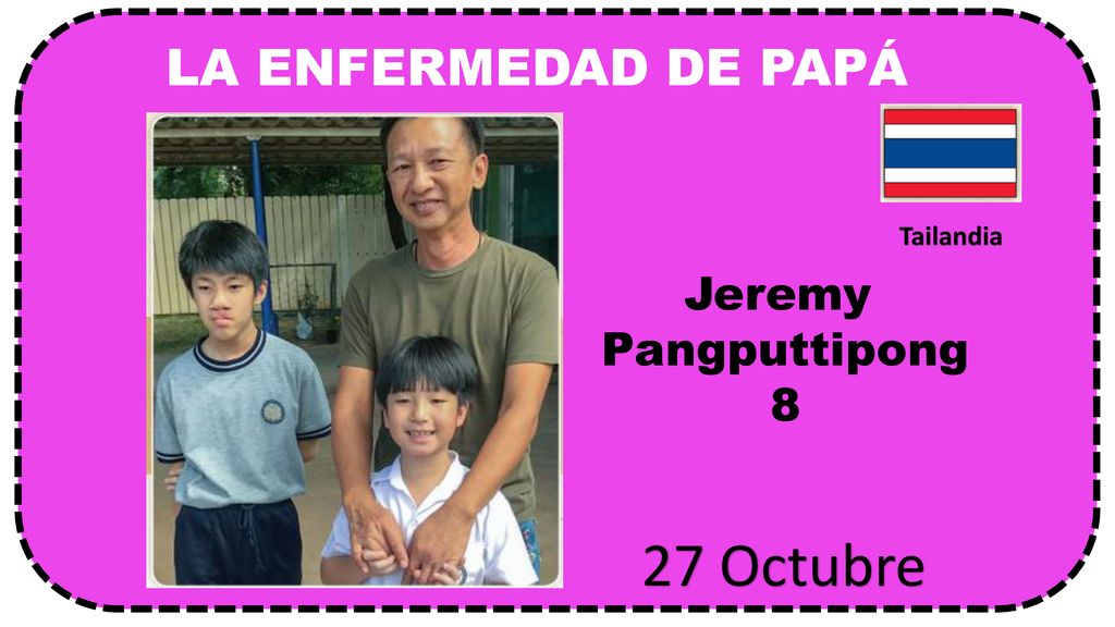LA ENFERMEDAD DE PAPÁ Tailandia Jeremy Pangputtipong 8 27 Octubre