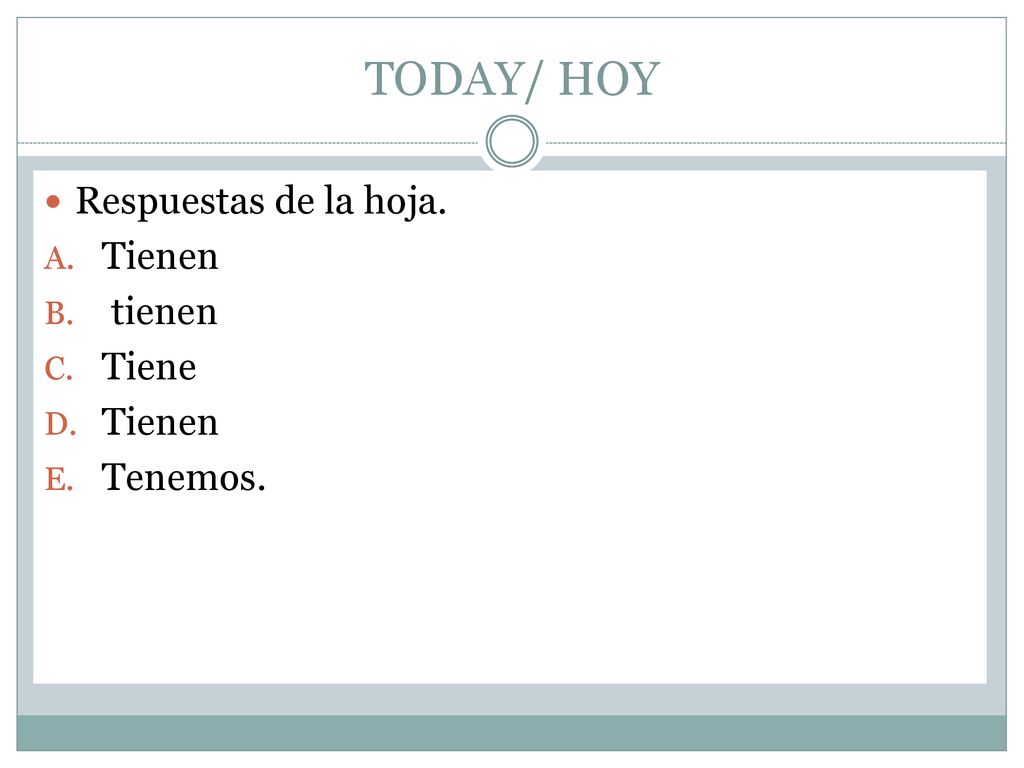 TODAY/ HOY Respuestas de la hoja. Tienen tienen Tiene Tenemos.