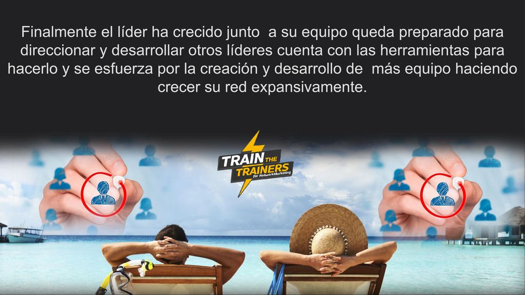 Finalmente el líder ha crecido junto a su equipo queda preparado para direccionar y desarrollar otros líderes cuenta con las herramientas para hacerlo y se esfuerza por la creación y desarrollo de más equipo haciendo crecer su red expansivamente.