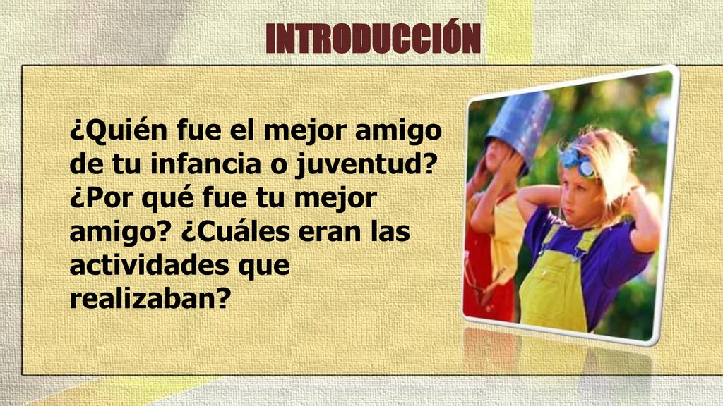 INTRODUCCIÓN ¿Quién fue el mejor amigo de tu infancia o juventud.