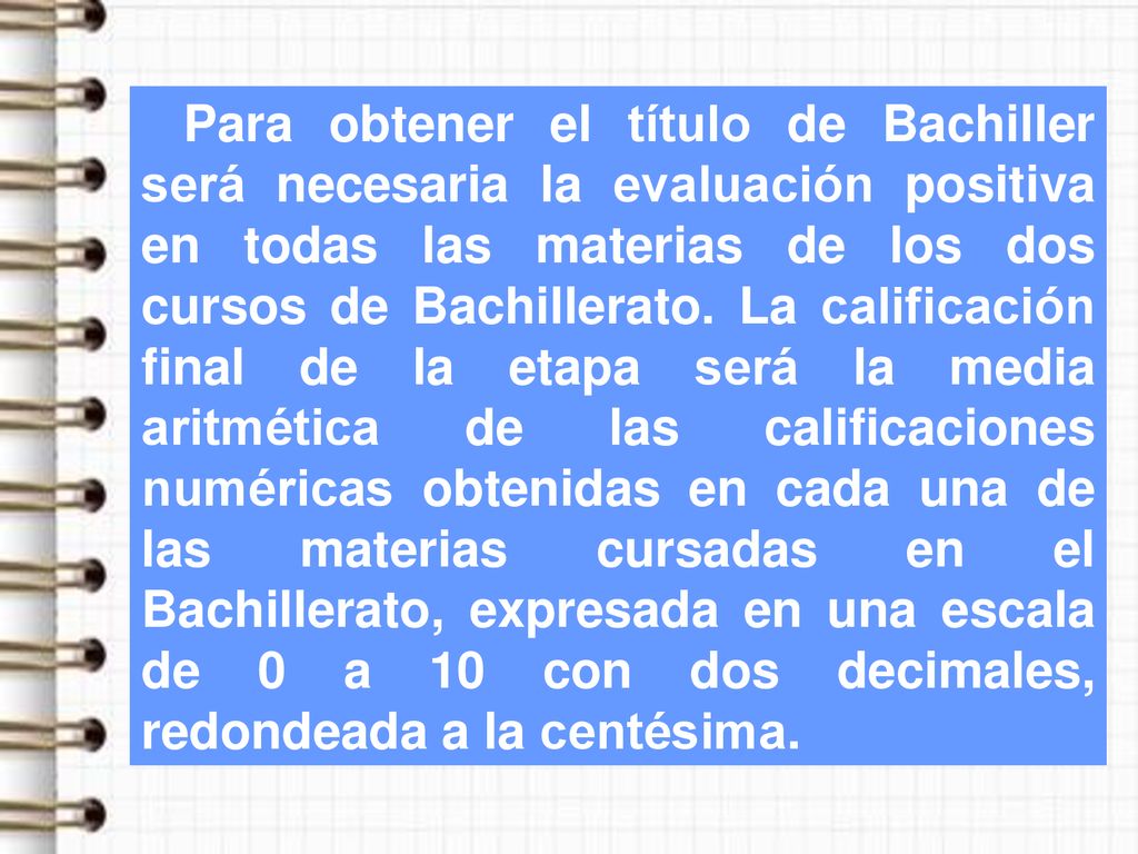 Para obtener el título de Bachiller será necesaria la evaluación positiva en todas las materias de los dos cursos de Bachillerato.