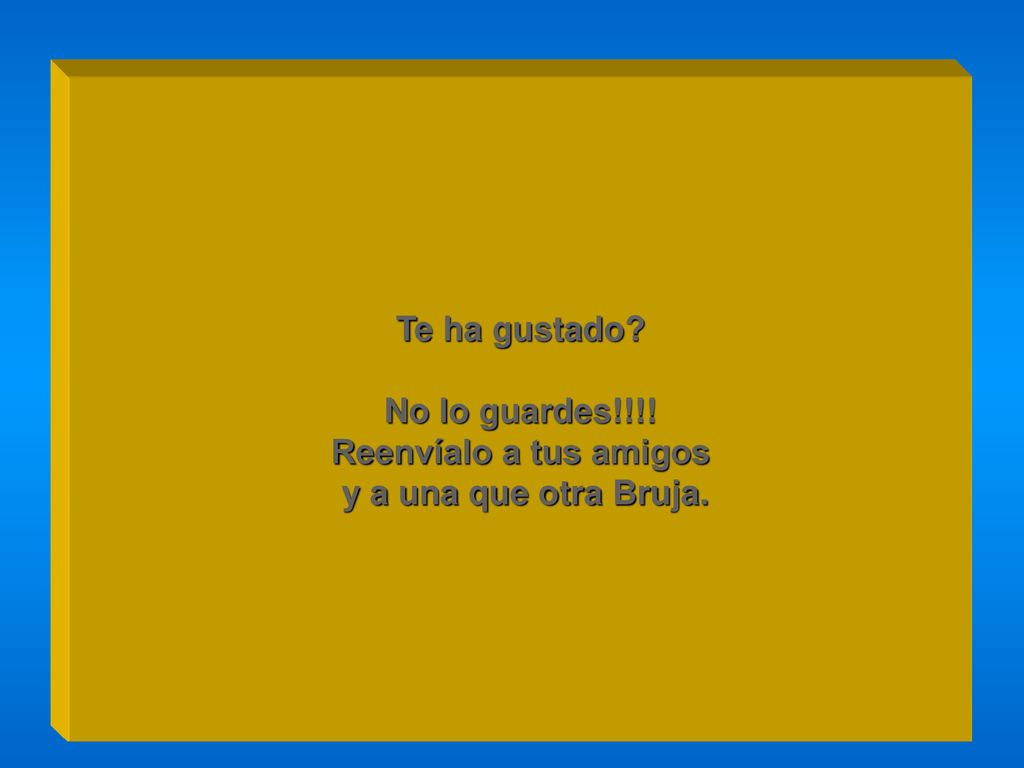Te ha gustado No lo guardes!!!! Reenvíalo a tus amigos y a una que otra Bruja.