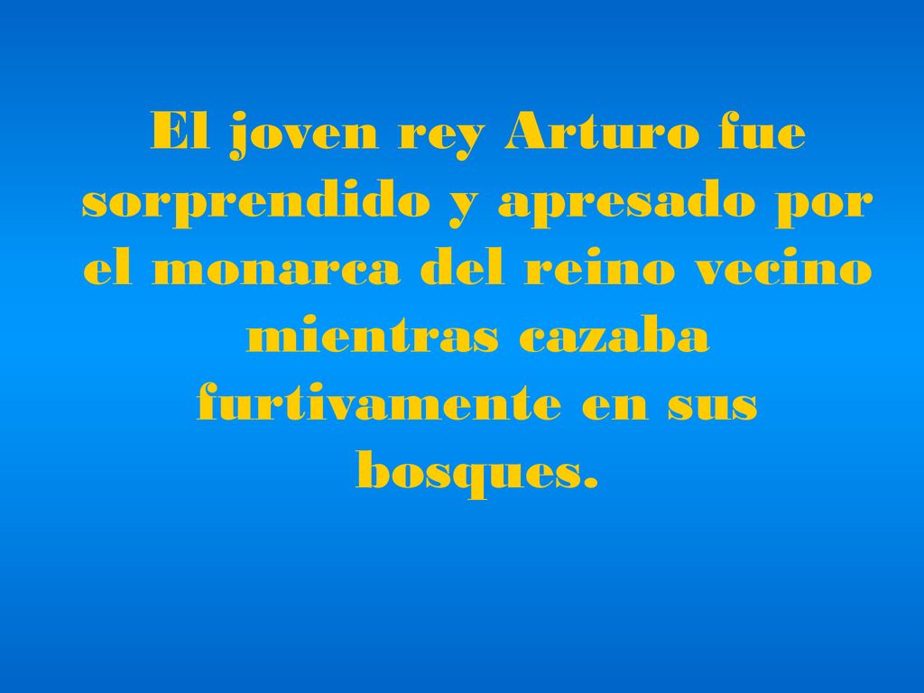 El joven rey Arturo fue sorprendido y apresado por el monarca del reino vecino mientras cazaba furtivamente en sus bosques.