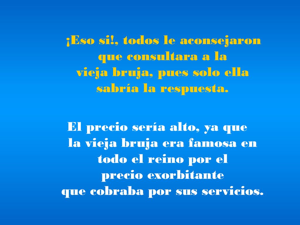 ¡Eso si!, todos le aconsejaron que consultara a la vieja bruja, pues solo ella sabría la respuesta.
