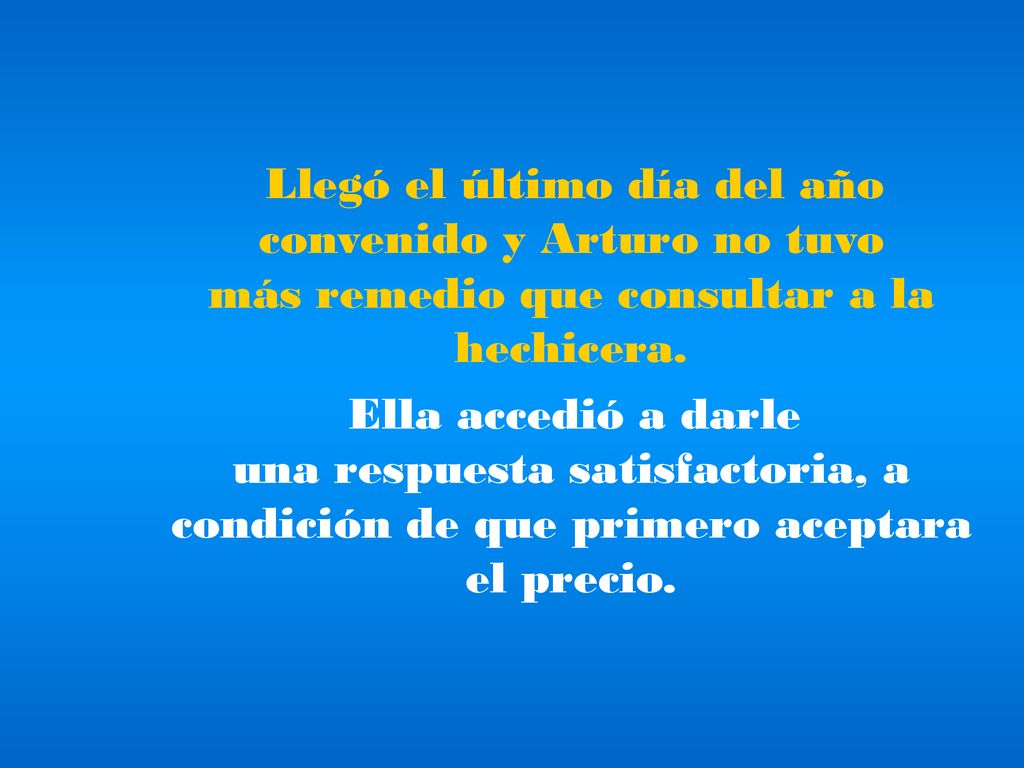 Llegó el último día del año convenido y Arturo no tuvo más remedio que consultar a la hechicera.