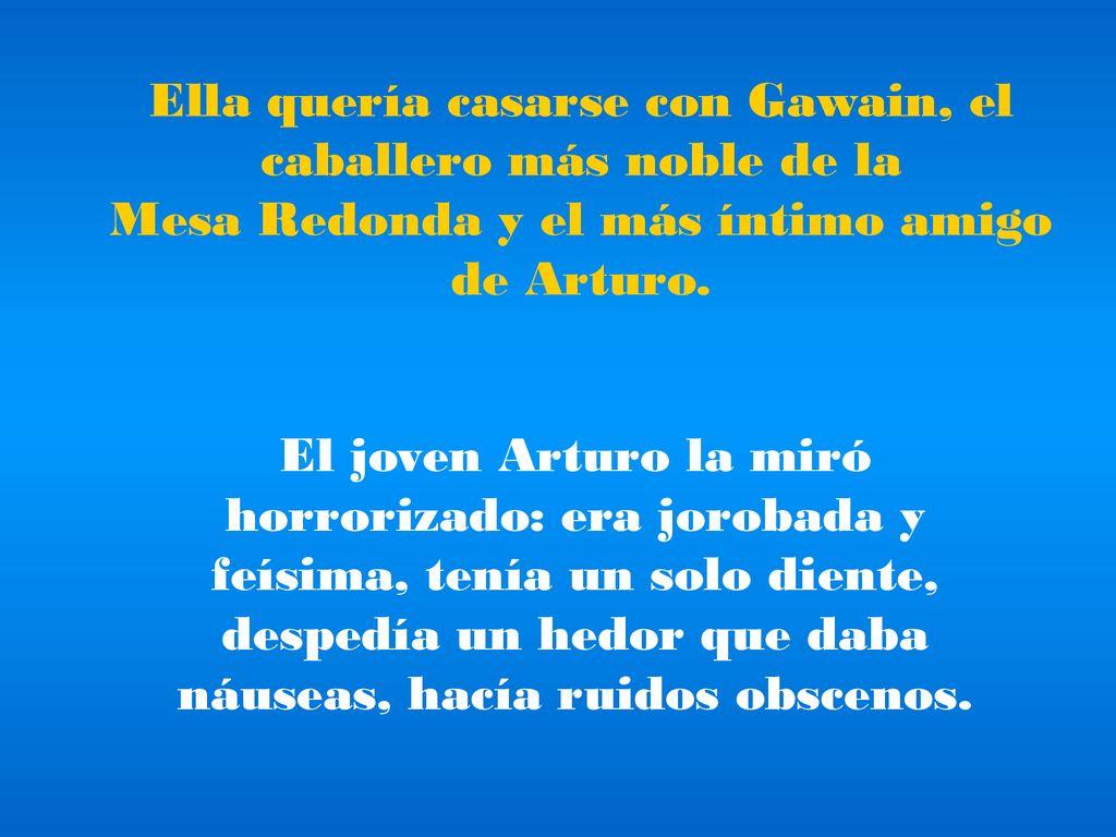 Ella quería casarse con Gawain, el caballero más noble de la Mesa Redonda y el más íntimo amigo de Arturo.
