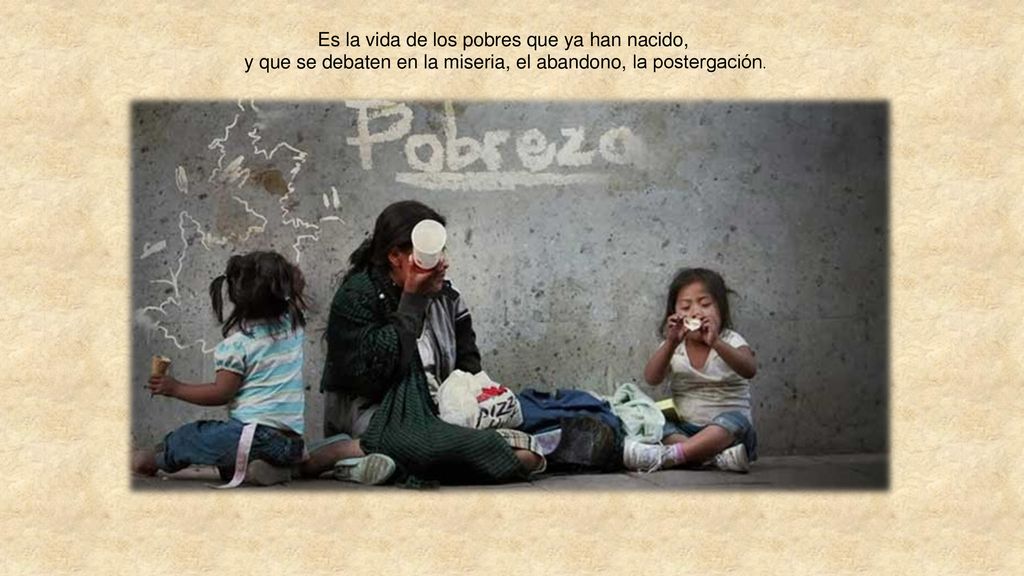 Es la vida de los pobres que ya han nacido,