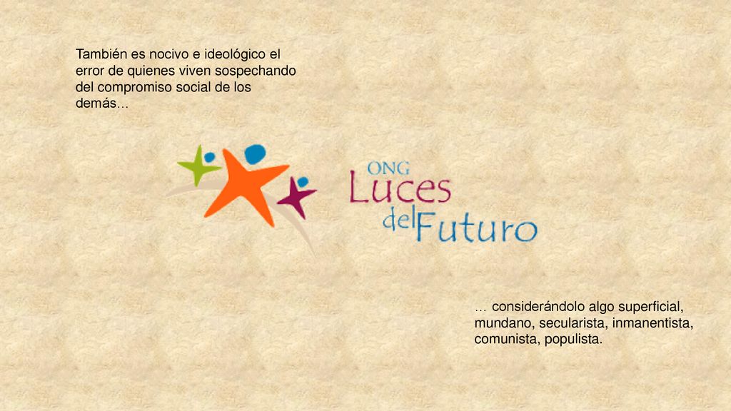 También es nocivo e ideológico el error de quienes viven sospechando del compromiso social de los demás…