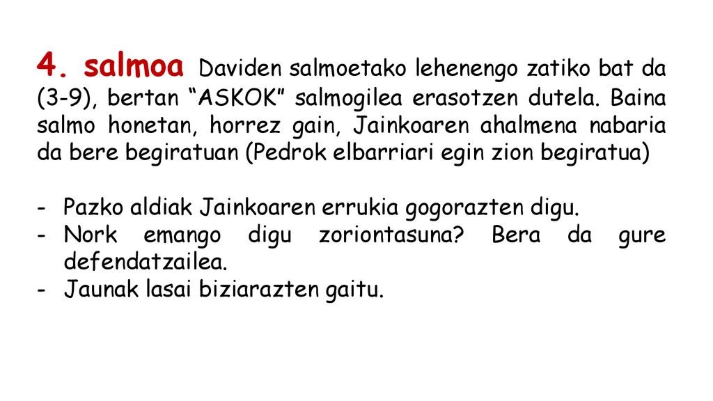 4. salmoa Daviden salmoetako lehenengo zatiko bat da (3-9), bertan ASKOK salmogilea erasotzen dutela. Baina salmo honetan, horrez gain, Jainkoaren ahalmena nabaria da bere begiratuan (Pedrok elbarriari egin zion begiratua)