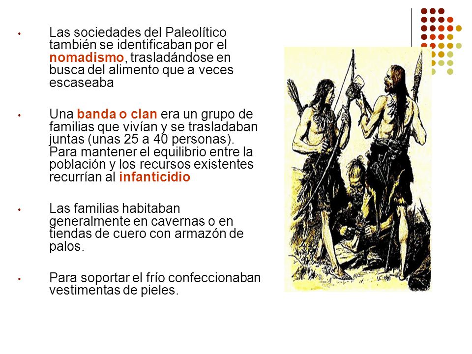 Las sociedades del Paleolítico también se identificaban por el nomadismo, trasladándose en busca del alimento que a veces escaseaba
