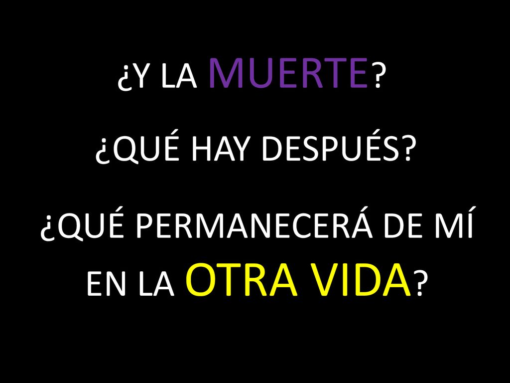 ¿Y LA MUERTE ¿QUÉ HAY DESPUÉS ¿QUÉ PERMANECERÁ DE MÍ EN LA OTRA VIDA