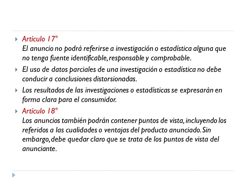 Artículo 17° El anuncio no podrá referirse a investigación o estadística alguna que no tenga fuente identificable, responsable y comprobable.