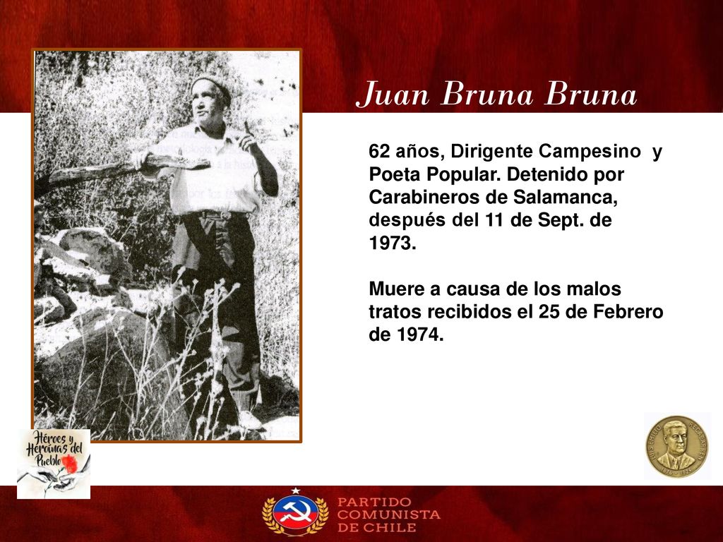 Juan Bruna Bruna 62 años, Dirigente Campesino y Poeta Popular. Detenido por Carabineros de Salamanca, después del 11 de Sept. de
