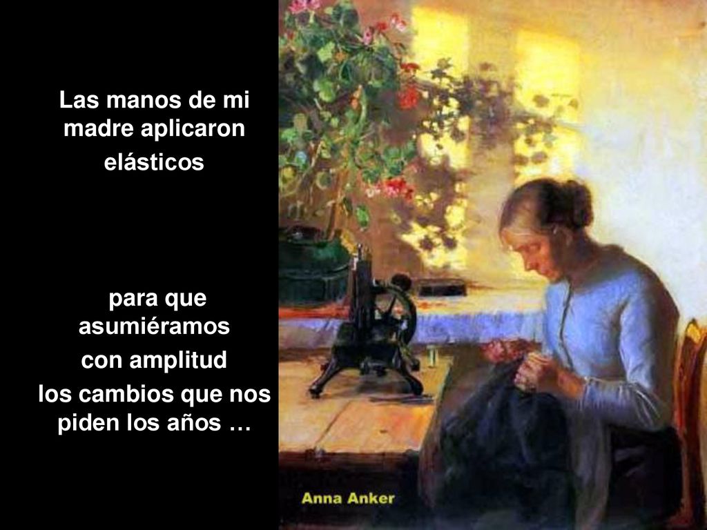 Las manos de mi madre aplicaron los cambios que nos piden los años …