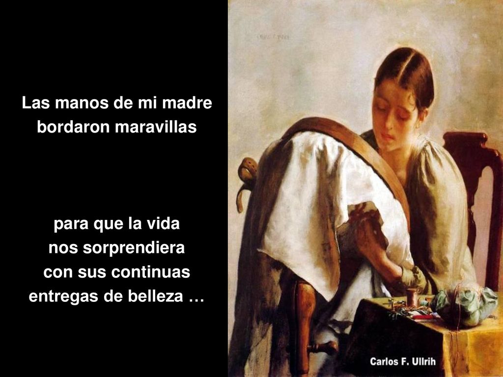 Las manos de mi madre bordaron maravillas. para que la vida. nos sorprendiera. con sus continuas.