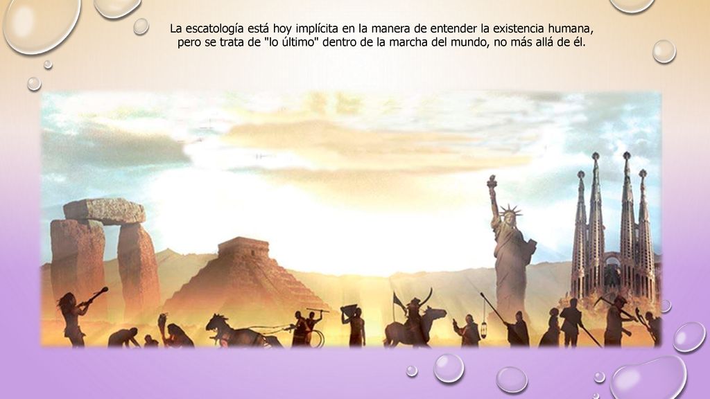 La escatología está hoy implícita en la manera de entender la existencia humana, pero se trata de lo último dentro de la marcha del mundo, no más allá de él.