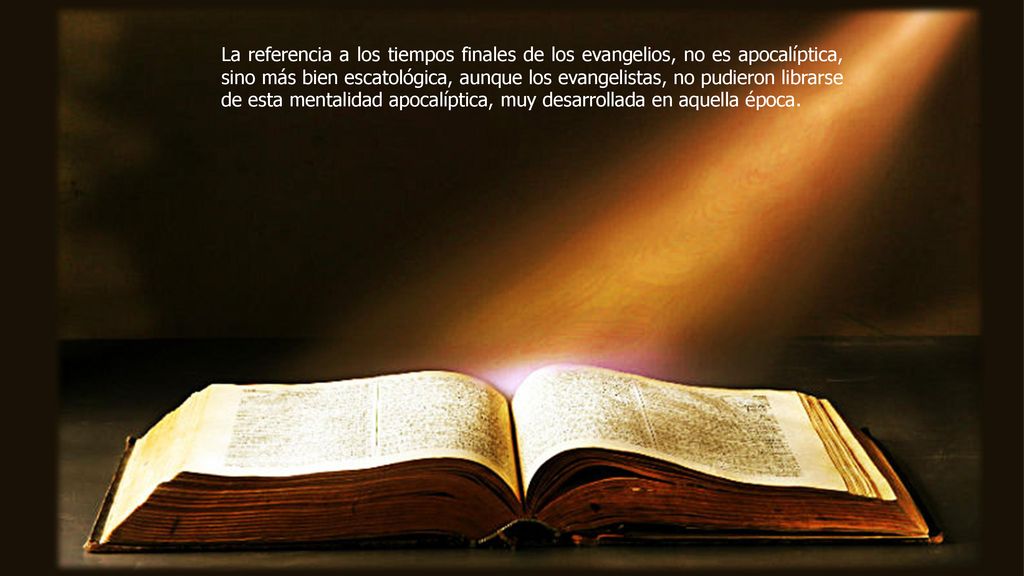 La referencia a los tiempos finales de los evangelios, no es apocalíptica, sino más bien escatológica, aunque los evangelistas, no pudieron librarse de esta mentalidad apocalíptica, muy desarrollada en aquella época.