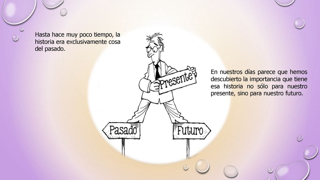 Hasta hace muy poco tiempo, la historia era exclusivamente cosa del pasado.