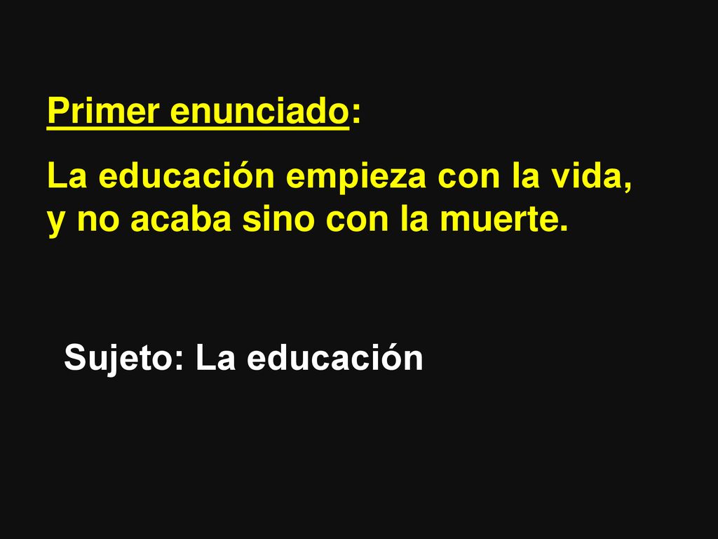 Primer enunciado: La educación empieza con la vida, y no acaba sino con la muerte.