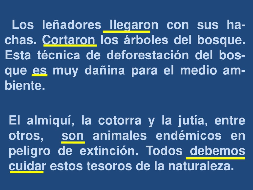 Los leñadores llegaron con sus ha-chas. Cortaron los árboles del bosque. Esta técnica de deforestación del bos-que es muy dañina para el medio am-biente.