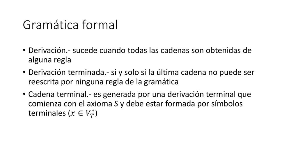 Gramática formal Derivación.- sucede cuando todas las cadenas son obtenidas de alguna regla.