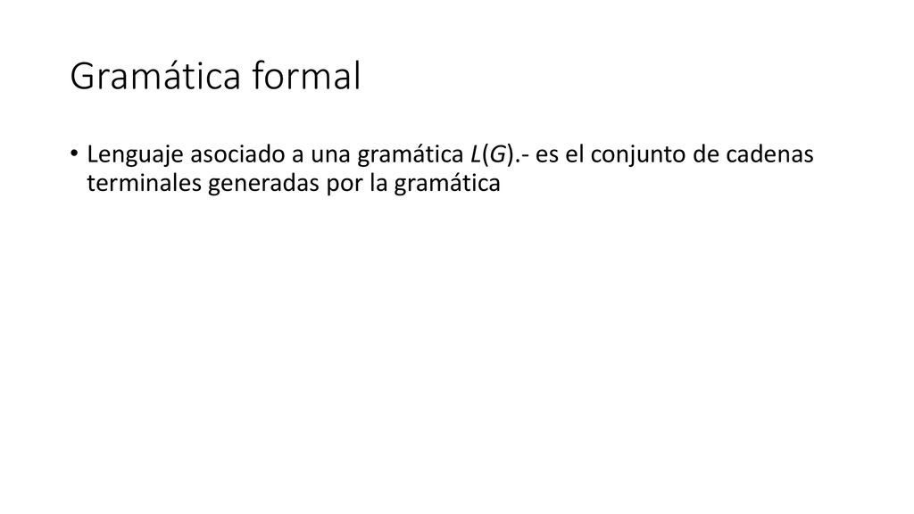 Gramática formal Lenguaje asociado a una gramática L(G).- es el conjunto de cadenas terminales generadas por la gramática.