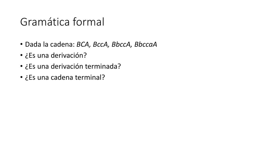 Gramática formal Dada la cadena: BCA, BccA, BbccA, BbccaA