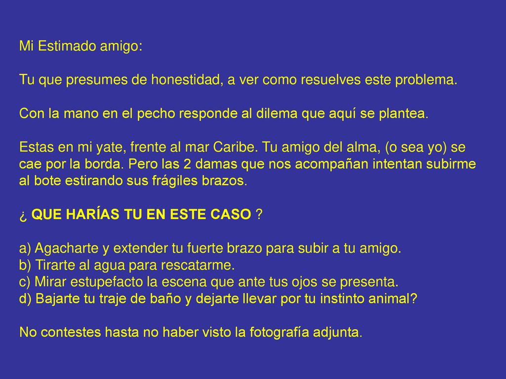 Mi Estimado amigo: Tu que presumes de honestidad, a ver como resuelves este problema.