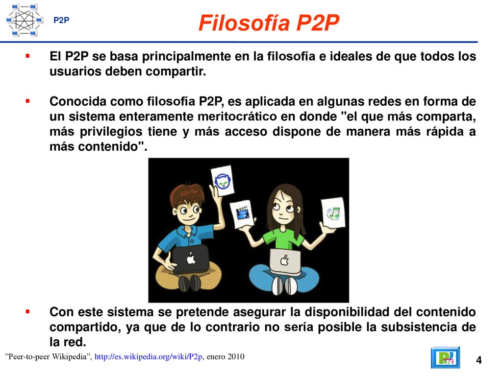 Filosofía P2P P2P. El P2P se basa principalmente en la filosofía e ideales de que todos los usuarios deben compartir.