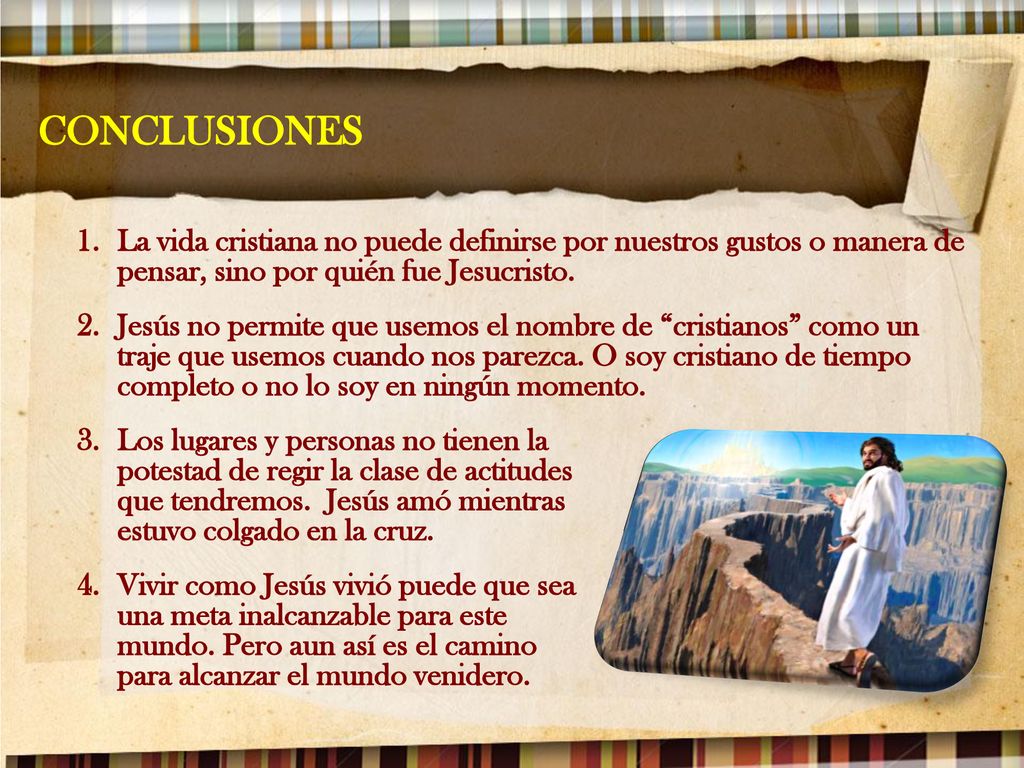 CONCLUSIONES La vida cristiana no puede definirse por nuestros gustos o manera de pensar, sino por quién fue Jesucristo.